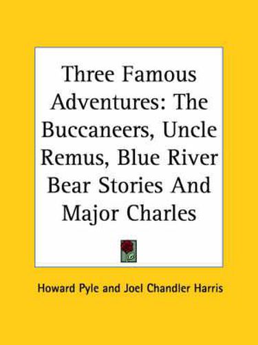 Cover image for Three Famous Adventures: The Buccaneers, Uncle Remus, Blue River Bear Stories and Major Charles