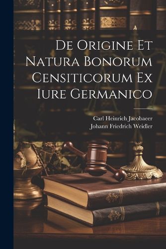 Cover image for De Origine Et Natura Bonorum Censiticorum Ex Iure Germanico