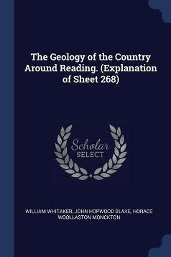 The Geology of the Country Around Reading. (Explanation of Sheet 268)