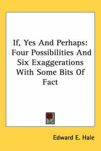 Cover image for If, Yes and Perhaps: Four Possibilities and Six Exaggerations with Some Bits of Fact