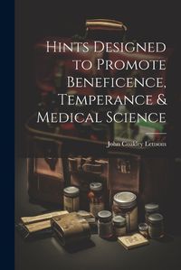 Cover image for Hints Designed to Promote Beneficence, Temperance & Medical Science