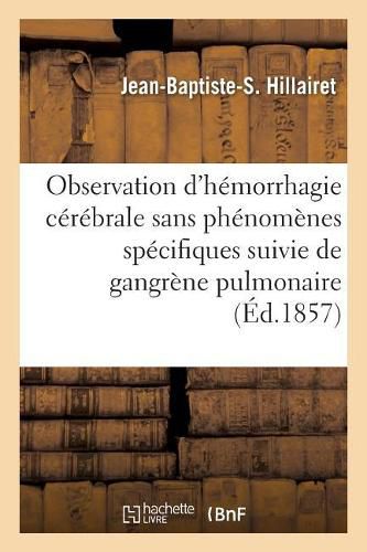 Observation d'Hemorrhagie Cerebrale Sans Phenomenes Caracteristiques: Suivie de Gangrene Pulmonaire Sans Toux Ni Expectoration