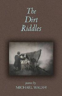 Cover image for The Dirt Riddles: Poems by Michael Walsh