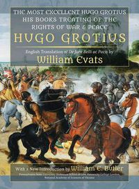 Cover image for The Most Excellent Hugo Grotius, His Books Treating of the Rights of War & Peace