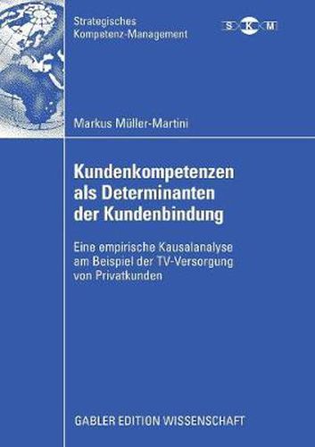 Kundenkompetenzen als Determinanten der Kundenbindung: Eine empirische Kausalanalyse am Beispiel der TV-Versorgung von Privatkunden