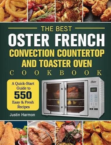 Cover image for The Best Oster French Convection Countertop and Toaster Oven Cookbook: A Quick-Start Guide to 550 Easy &Fresh Recipes