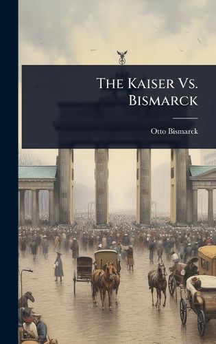 Cover image for The Kaiser Vs. Bismarck
