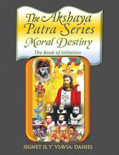 Cover image for The Akshaya Patra: Moral Destiny the Book of Initiation, as Above So Below of Light and Sound, Life, Time and Thermal Unity