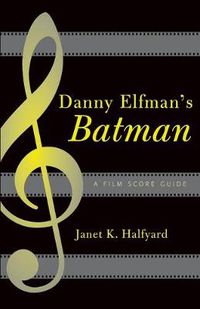 Cover image for Danny Elfman's Batman: A Film Score Guide