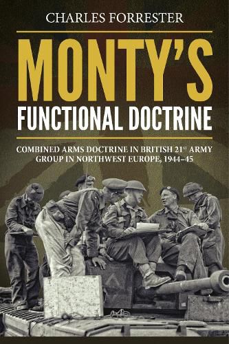 Cover image for Monty'S Functional Doctrine: Combined Arms Doctrine in British 21st Army Group in Northwest Europe, 1944-45