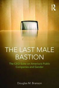 Cover image for The Last  Male Bastion: Gender and the CEO Suite in America's Public Companies