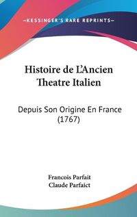 Cover image for Histoire De L'Ancien Theatre Italien: Depuis Son Origine En France (1767)