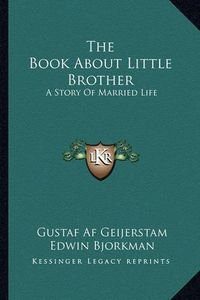 Cover image for The Book about Little Brother the Book about Little Brother: A Story of Married Life a Story of Married Life