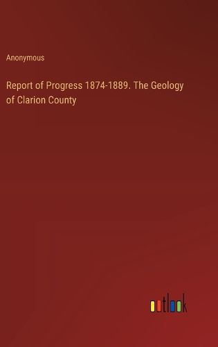 Report of Progress 1874-1889. The Geology of Clarion County