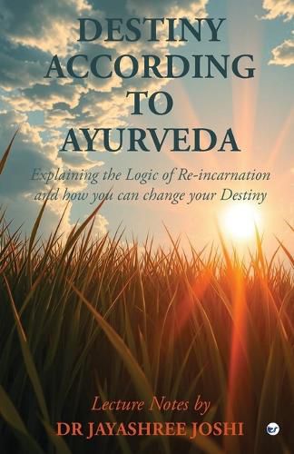 Cover image for Destiny According to Ayurveda: Explaining the Logic of Re-incarnation and how you can change your Destiny