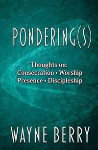 Cover image for Pondering(s): Thoughts on Consecration, Worship, Presence, Discipleship