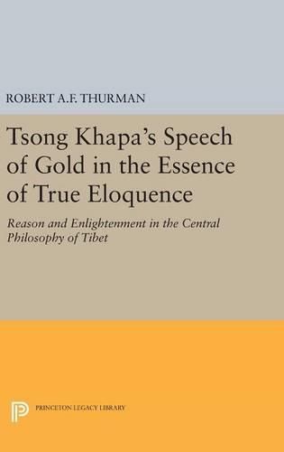 Tsong Khapa's Speech of Gold in the Essence of True Eloquence: Reason and Enlightenment in the Central Philosophy of Tibet