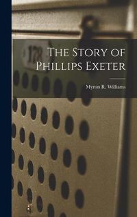 Cover image for The Story of Phillips Exeter