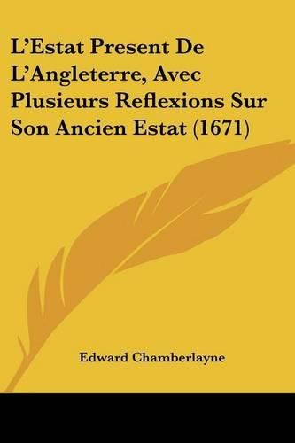 L'Estat Present de L'Angleterre, Avec Plusieurs Reflexions Sur Son Ancien Estat (1671)