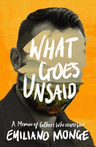 What Goes Unsaid: A Memoir of Fathers Who Never Were