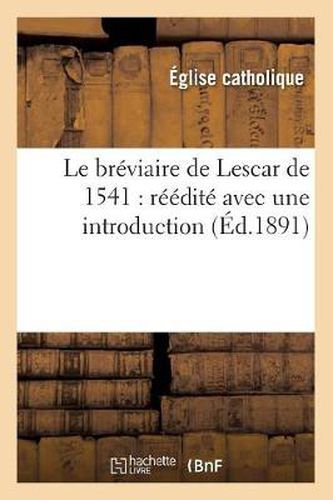 Le Breviaire de Lescar de 1541: Reedite Avec Une Introduction Et Des Notes (Ed.1891)