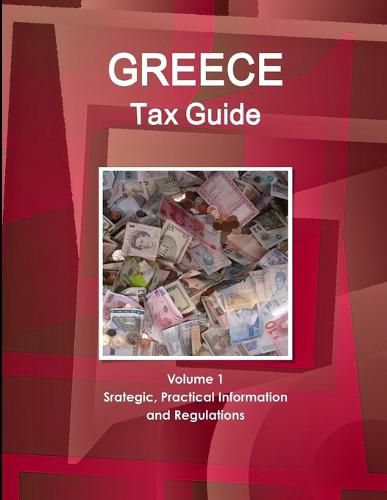 Cover image for Greece Tax Guide Volume 1 Srategic, Practical Information and Regulations