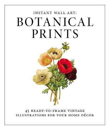 Cover image for Instant Wall Art - Botanical Prints: 45 Ready-to-Frame Vintage Illustrations for Your Home Decor