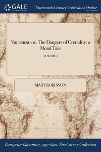 Cover image for Vancenza: Or, the Dangers of Credulity: A Moral Tale; Volume I