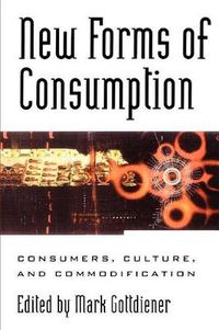 Cover image for New Forms of Consumption: Consumers, Culture, and Commodification