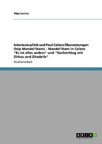 Cover image for Intertextualitat und Paul Celans UEbersetzungen Osip Mandel'stams - Mandel'stam in Celans Es ist alles anders und Nachmittag mit Zirkus und Zitadelle