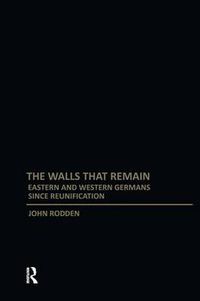 Cover image for The Walls That Remain: Eastern and Western Germans Since Reunification