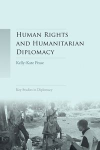 Cover image for Human Rights and Humanitarian Diplomacy: Negotiating for Human Rights Protection and Humanitarian Access