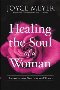 Cover image for Healing the Soul of a Woman: How to Overcome Your Emotional Wounds