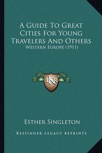 Cover image for A Guide to Great Cities for Young Travelers and Others: Western Europe (1911)