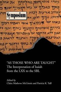 Cover image for As Those Who Are Taught: The Interpretation of Isaiah from the LXX to the SBL