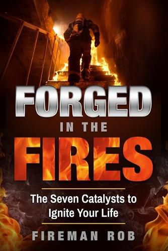 Cover image for Forged In The Fires: The Seven Catalysts to Ignite your Possible, Accelerate your Potential & Extricate your Best Life.