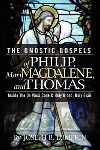 Cover image for The Gnostic Gospels of Philip, Mary Magdalene, and Thomas: Inside the Da Vinci Code and Holy Blood, Holy Grail