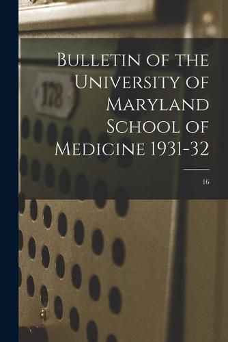 Cover image for Bulletin of the University of Maryland School of Medicine 1931-32; 16