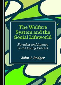 Cover image for The Welfare System and the Social Lifeworld: Paradox and Agency in the Policy Process