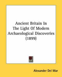 Cover image for Ancient Britain in the Light of Modern Archaeological Discoveries (1899)