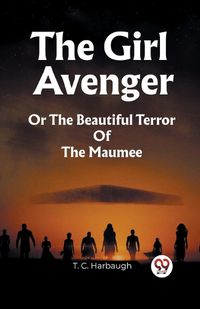 Cover image for The Girl AvengerOr The Beautiful Terror Of The Maumee (Edition2023)