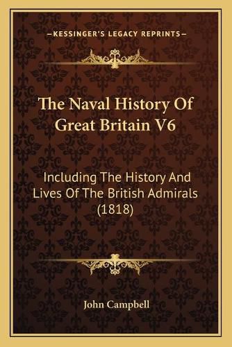 The Naval History of Great Britain V6: Including the History and Lives of the British Admirals (1818)