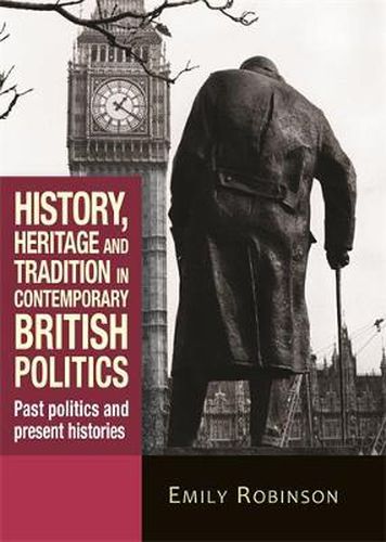 Cover image for History, Heritage and Tradition in Contemporary British Politics: Past Politics and Present Histories