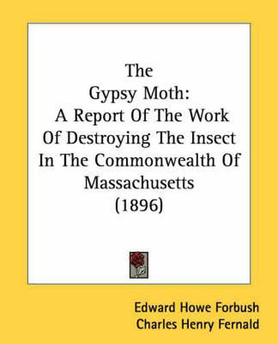 The Gypsy Moth: A Report of the Work of Destroying the Insect in the Commonwealth of Massachusetts (1896)