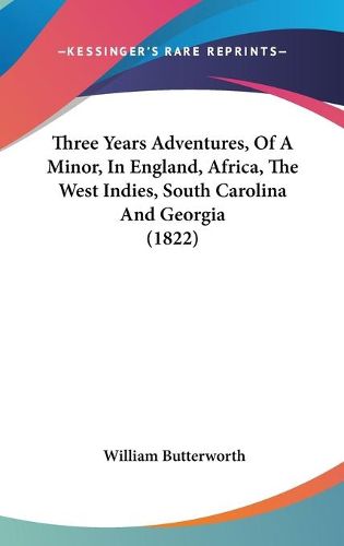 Cover image for Three Years Adventures, of a Minor, in England, Africa, the West Indies, South Carolina and Georgia (1822)