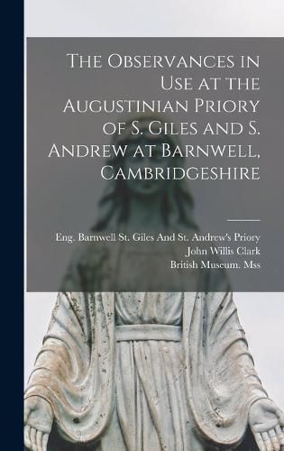 Cover image for The Observances in Use at the Augustinian Priory of S. Giles and S. Andrew at Barnwell, Cambridgeshire