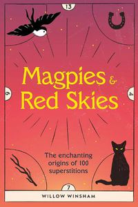 Cover image for Magpies & Red Skies: The enchanting origins of 100 superstitions