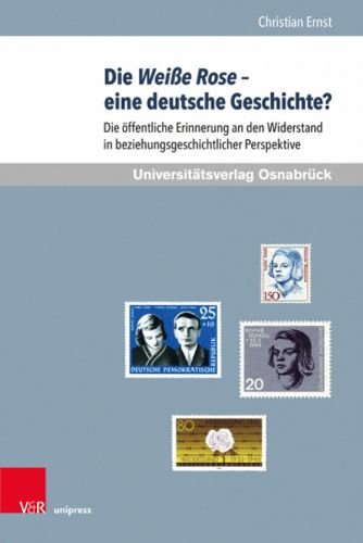 Die Weisse Rose  eine deutsche Geschichte?: Die offentliche Erinnerung an den Widerstand in beziehungsgeschichtlicher Perspektive