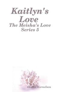 Cover image for Kaitlyn's Love (The Meisha's Love Series 5)