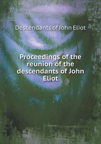 Cover image for Proceedings of the reunion of the descendants of John Eliot